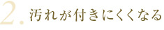 汚れが付きにくくなる