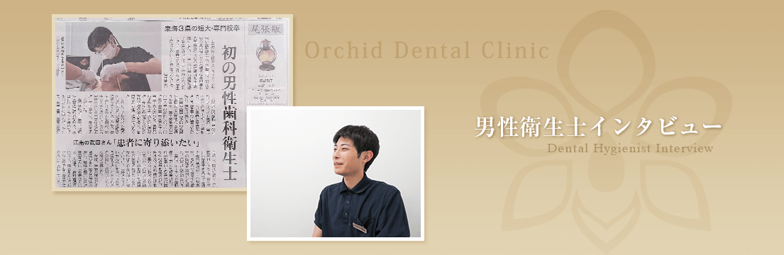 男性歯科衛生士インタビュー 一宮市の歯科はインプラントクリニック オーキッド歯科へ一宮市の歯科はインプラントクリニック オーキッド歯科へ